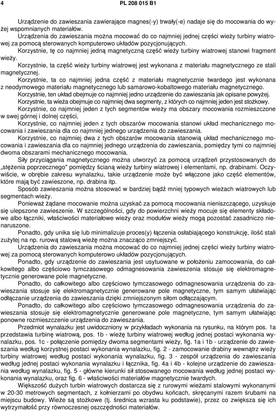 Korzystnie, tę co najmniej jedną magnetyczną część wieży turbiny wiatrowej stanowi fragment wieży.