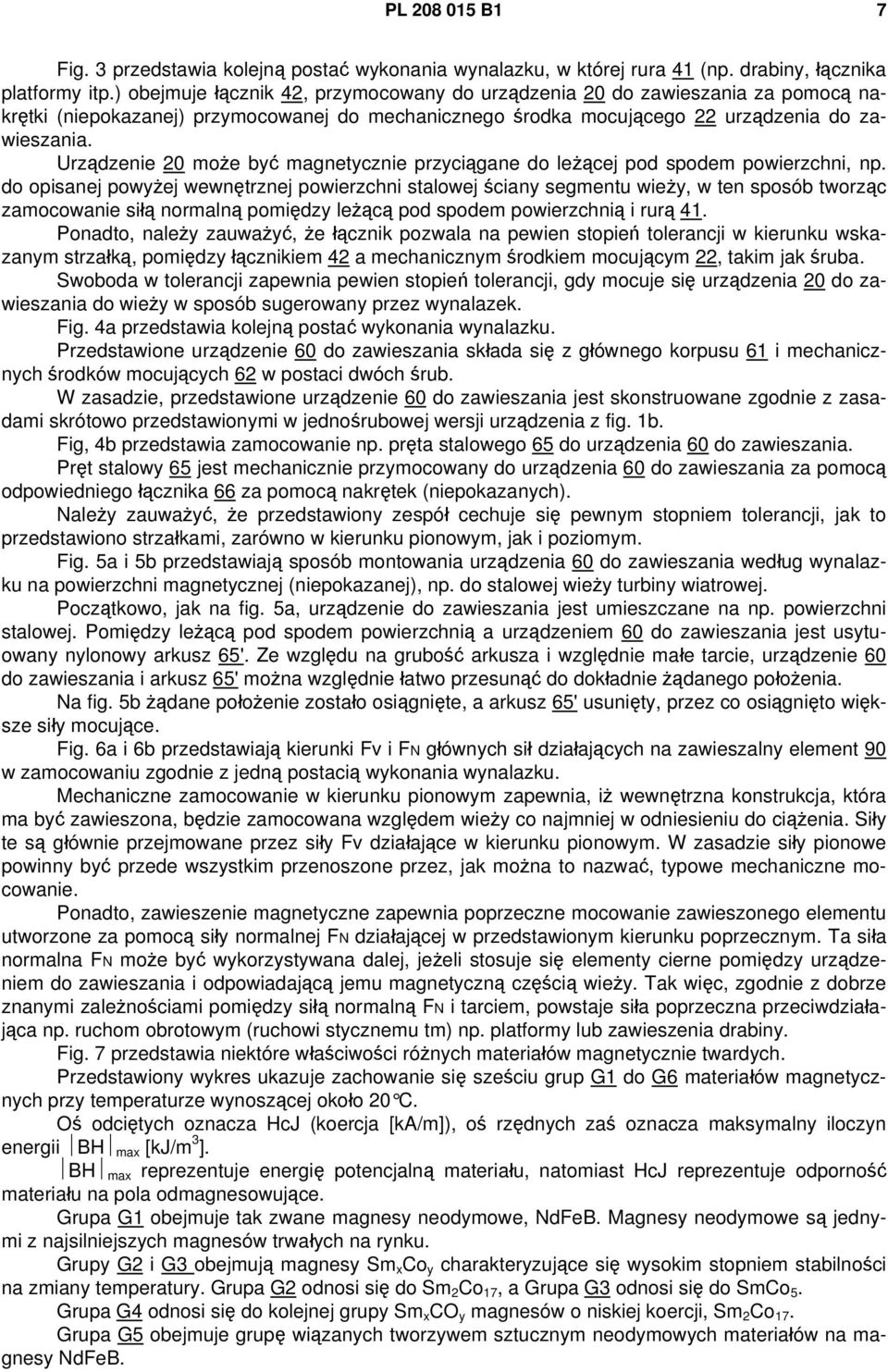Urządzenie 20 może być magnetycznie przyciągane do leżącej pod spodem powierzchni, np.