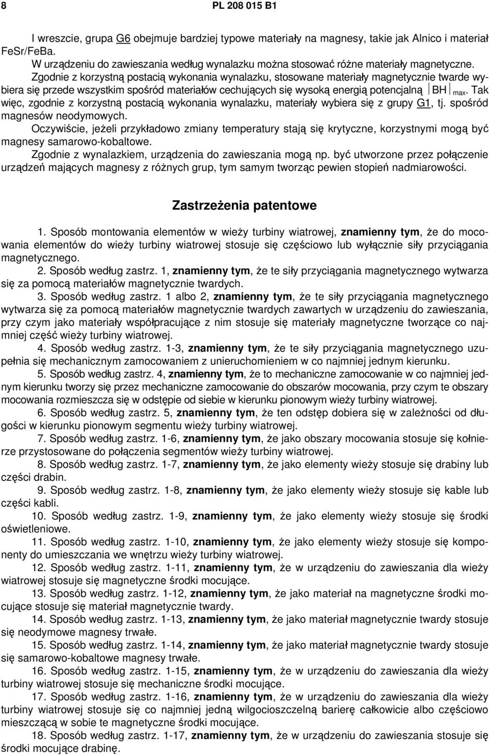 Zgodnie z korzystną postacią wykonania wynalazku, stosowane materiały magnetycznie twarde wybiera się przede wszystkim spośród materiałów cechujących się wysoką energią potencjalną BH max.