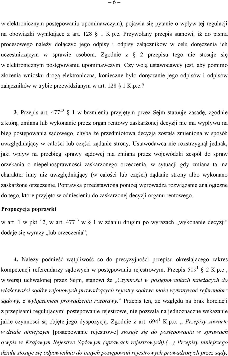 Czy wolą ustawodawcy jest, aby pomimo złożenia wniosku drogą elektroniczną, konieczne było doręczanie jego odpisów i odpisów załączników w trybie przewidzianym w art. 128 1 K.p.c.? 3. Przepis art.