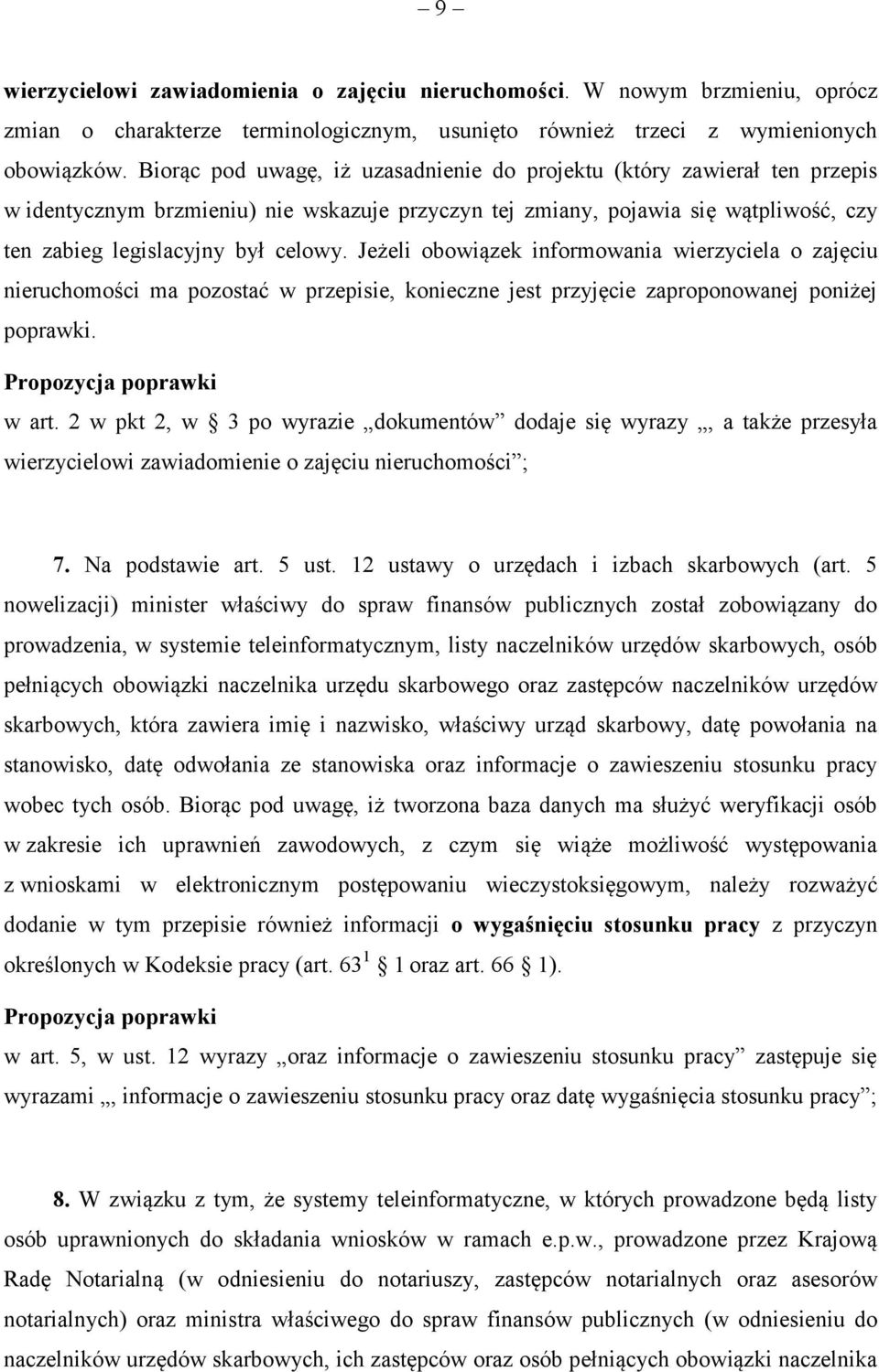 Jeżeli obowiązek informowania wierzyciela o zajęciu nieruchomości ma pozostać w przepisie, konieczne jest przyjęcie zaproponowanej poniżej poprawki. w art.