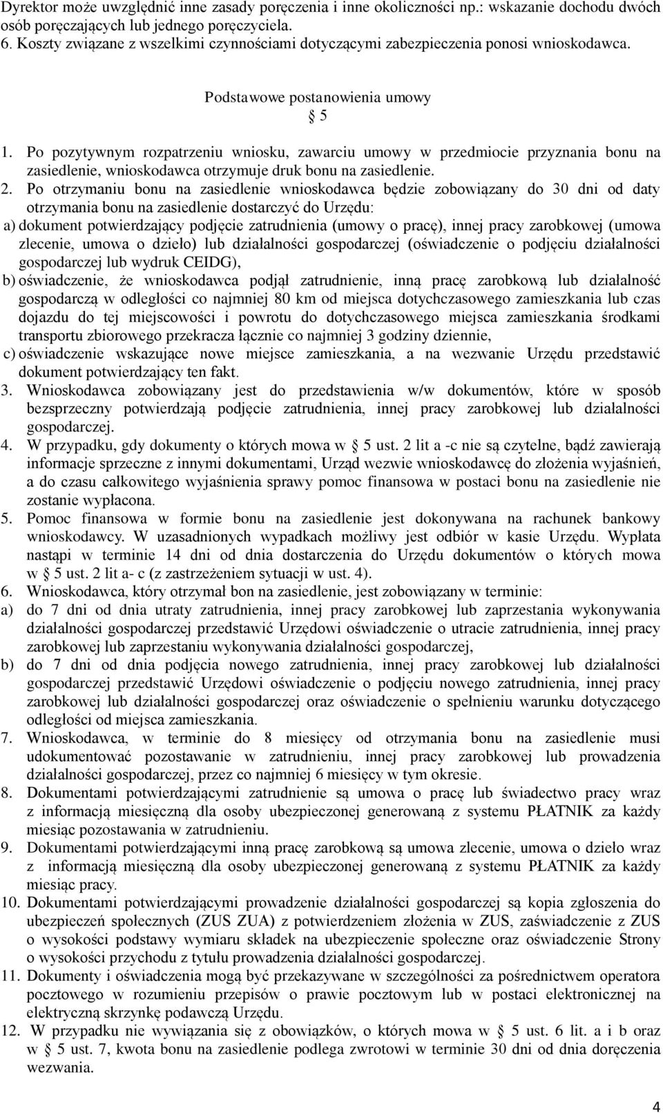 Po pozytywnym rozpatrzeniu wniosku, zawarciu umowy w przedmiocie przyznania bonu na zasiedle, wnioskodawca otrzymuje druk bonu na zasiedle. 2.