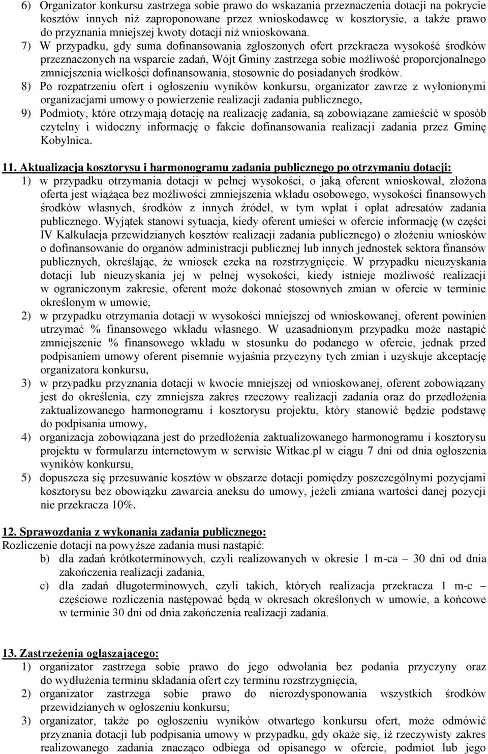 7) W przypadku, gdy suma dofinansowania zgłoszonych ofert przekracza wysokość środków przeznaczonych na wsparcie zadań, Wójt Gminy zastrzega sobie możliwość proporcjonalnego zmniejszenia wielkości