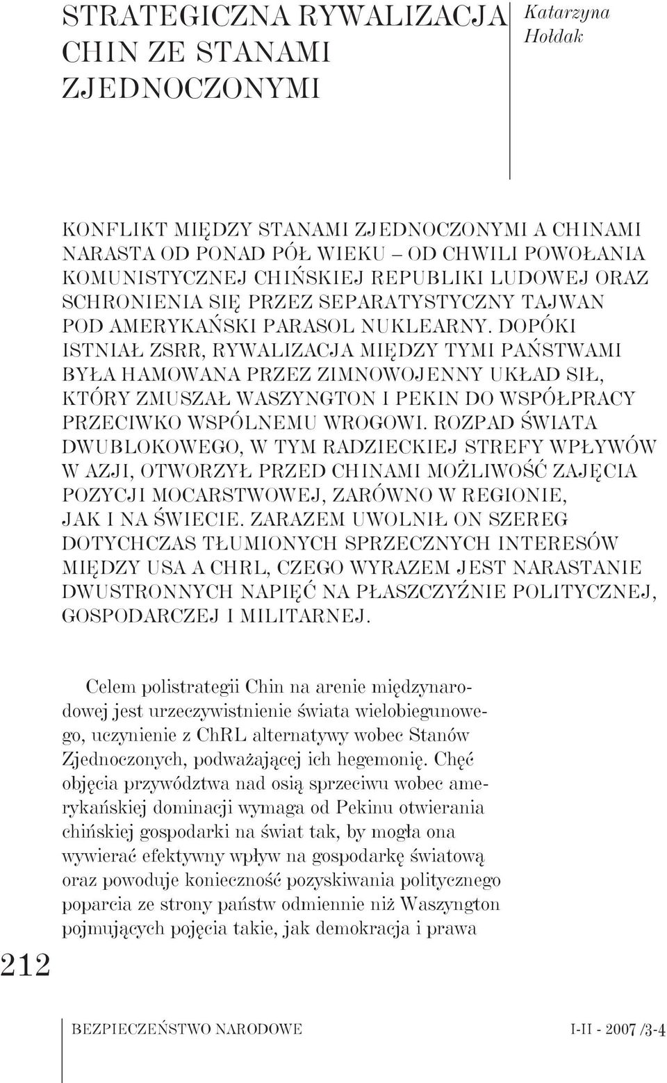 Dopóki istniał ZSRR, rywalizacja między tymi państwami była hamowana przez zimnowojenny układ sił, który zmuszał Waszyngton i Pekin do współpracy przeciwko wspólnemu wrogowi.