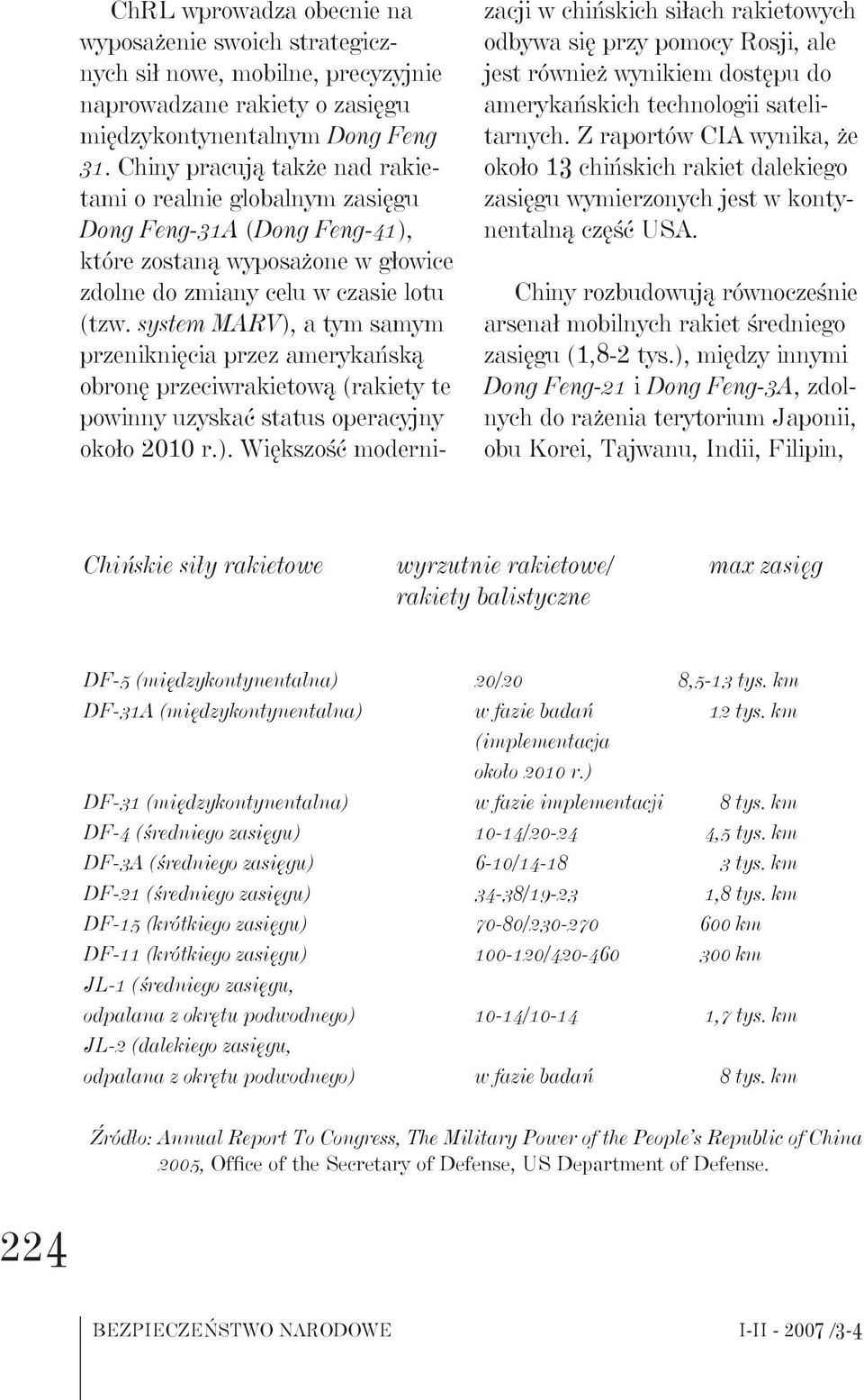 system MARV), a tym samym przeniknięcia przez amerykańską obronę przeciwrakietową (rakiety te powinny uzyskać status operacyjny około 2010 r.). Większość modernizacji w chińskich siłach rakietowych odbywa się przy pomocy Rosji, ale jest również wynikiem dostępu do amerykańskich technologii satelitarnych.
