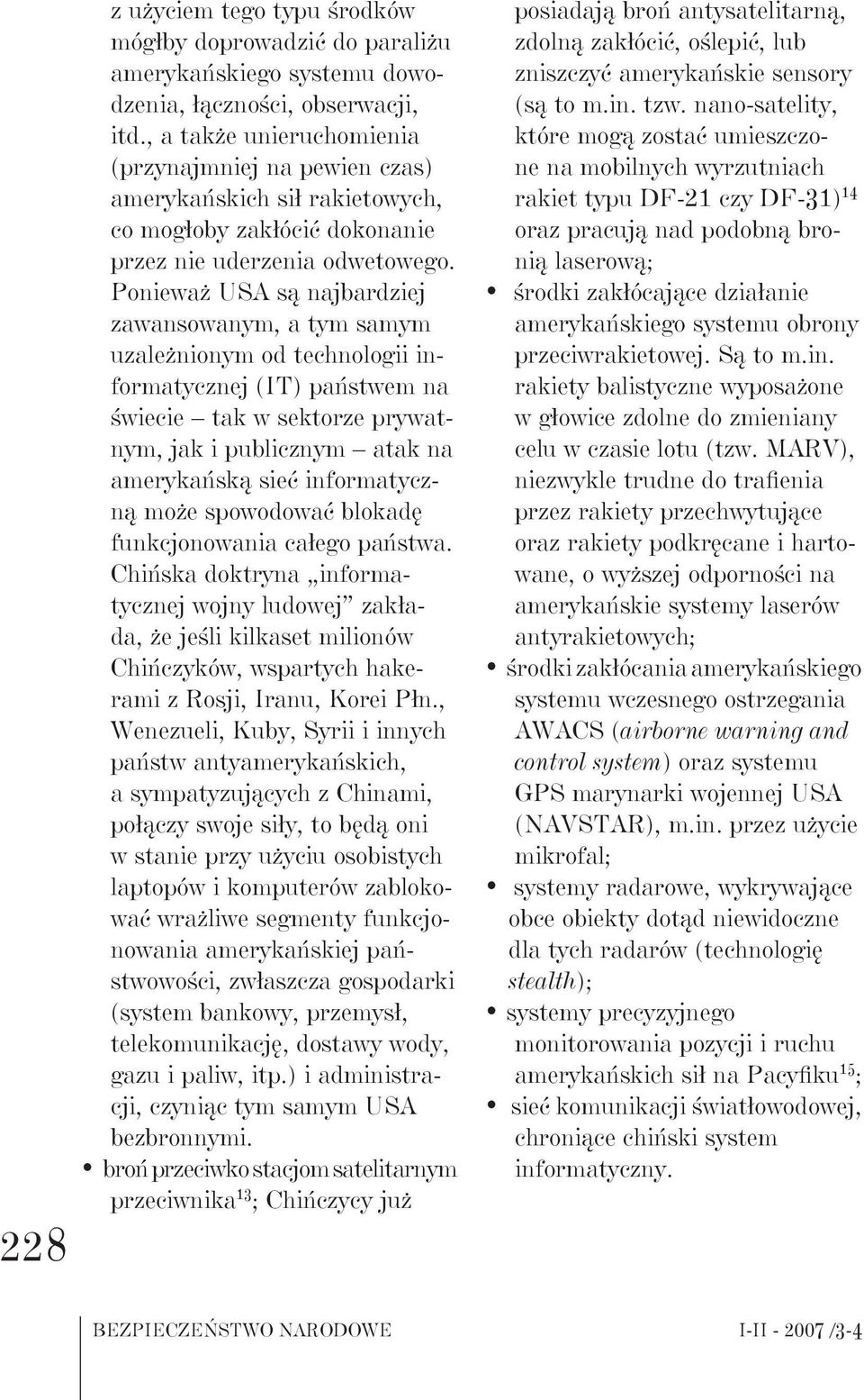 Ponieważ USA są najbardziej zawansowanym, a tym samym uzależnionym od technologii informatycznej (IT) państwem na świecie tak w sektorze prywatnym, jak i publicznym atak na amerykańską sieć