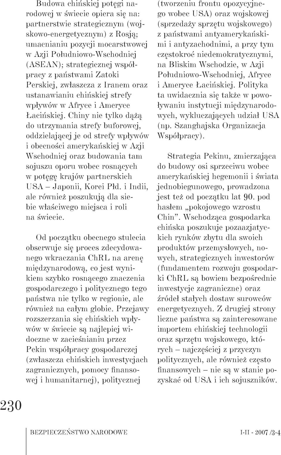 Chiny nie tylko dążą do utrzymania strefy buforowej, oddzielającej je od strefy wpływów i obecności amerykańskiej w Azji Wschodniej oraz budowania tam sojuszu oporu wobec rosnących w potęgę krajów