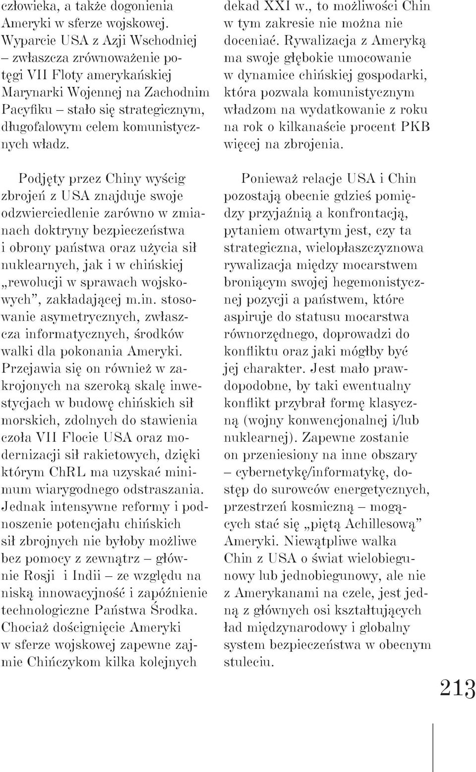 Podjęty przez Chiny wyścig zbrojeń z USA znajduje swoje odzwierciedlenie zarówno w zmianach doktryny bezpieczeństwa i obrony państwa oraz użycia sił nuklearnych, jak i w chińskiej rewolucji w