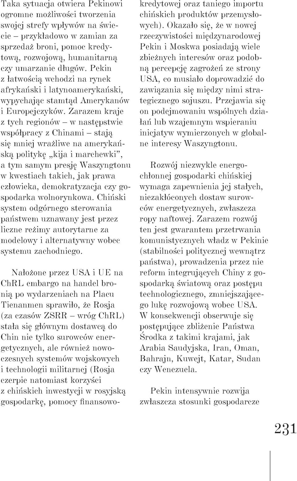Zarazem kraje z tych regionów w następstwie współpracy z Chinami stają się mniej wrażliwe na amerykańską politykę kija i marchewki, a tym samym presję Waszyngtonu w kwestiach takich, jak prawa