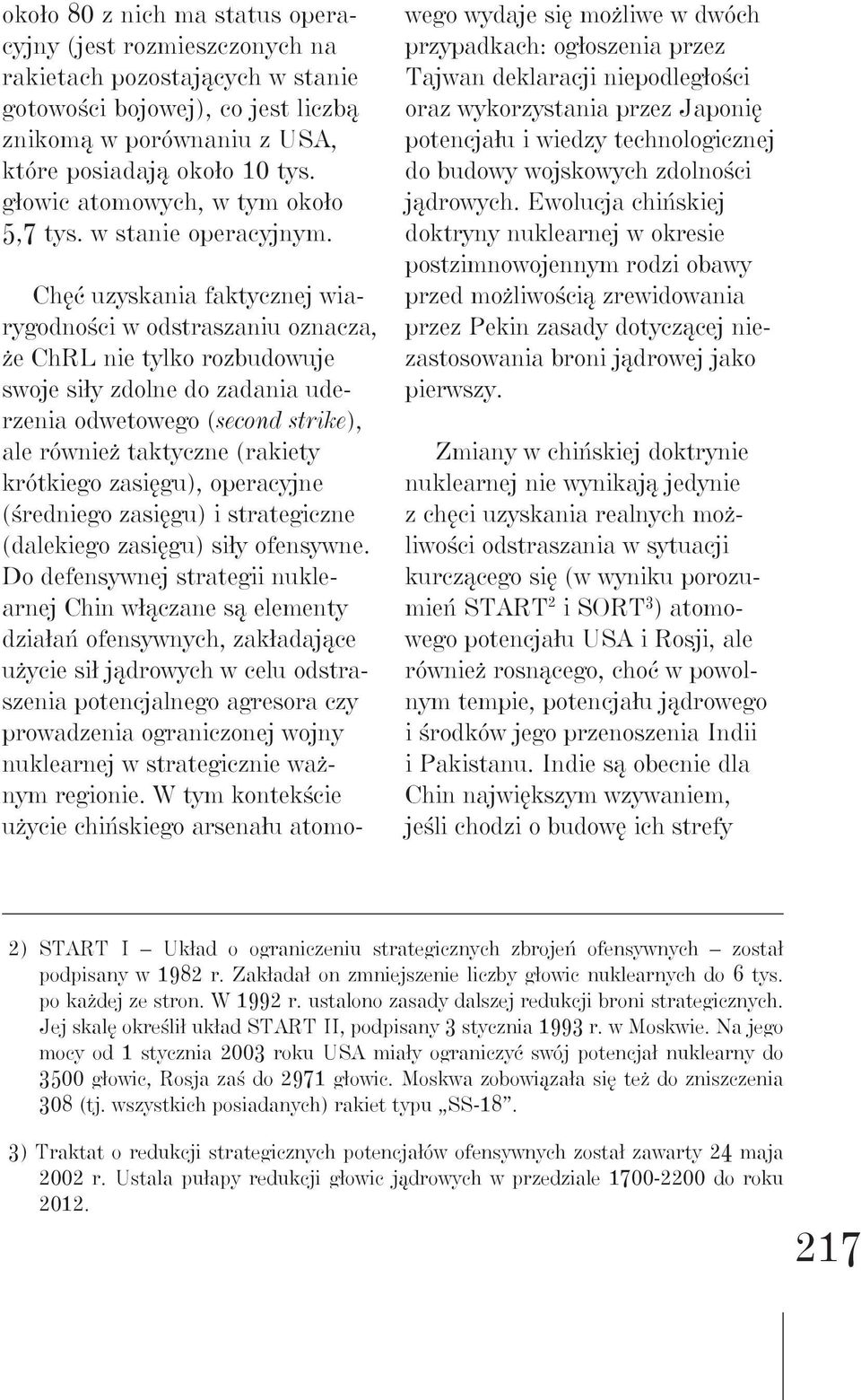 Chęć uzyskania faktycznej wiarygodności w odstraszaniu oznacza, że ChRL nie tylko rozbudowuje swoje siły zdolne do zadania uderzenia odwetowego (second strike), ale również taktyczne (rakiety