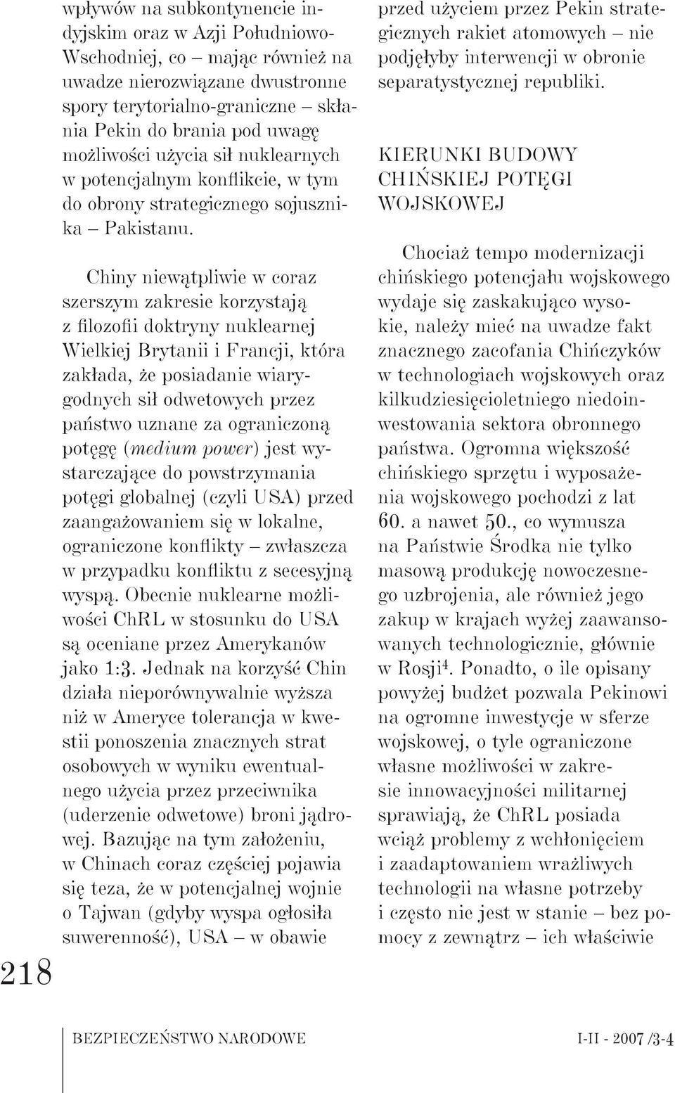 Chiny niewątpliwie w coraz szerszym zakresie korzystają z filozofii doktryny nuklearnej Wielkiej Brytanii i Francji, która zakłada, że posiadanie wiarygodnych sił odwetowych przez państwo uznane za