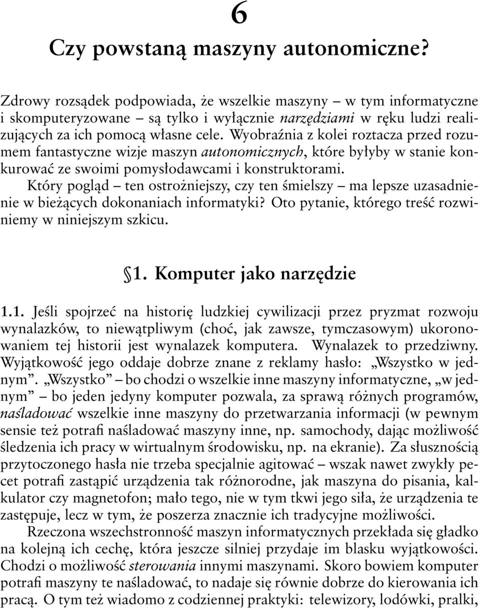 Wyobraźnia z kolei roztacza przed rozumem fantastyczne wizje maszyn autonomicznych, które byłyby w stanie konkurować ze swoimi pomysłodawcami i konstruktorami.