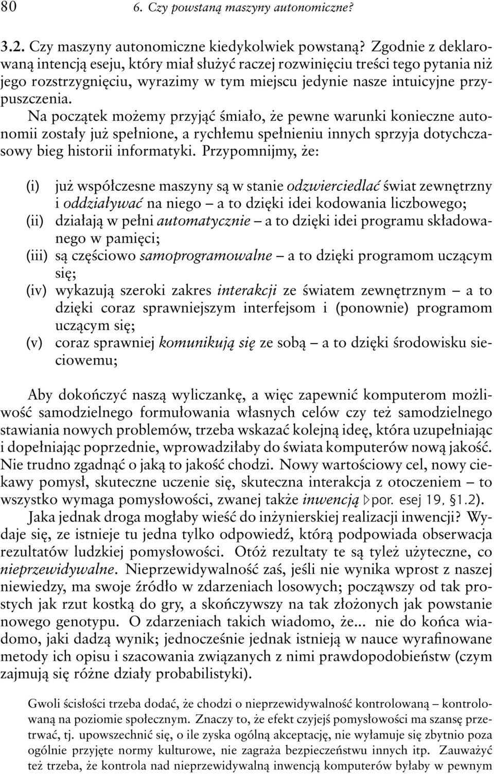 Na początek możemy przyjąć śmiało, że pewne warunki konieczne autonomii zostały już spełnione, a rychłemu spełnieniu innych sprzyja dotychczasowy bieg historii informatyki.