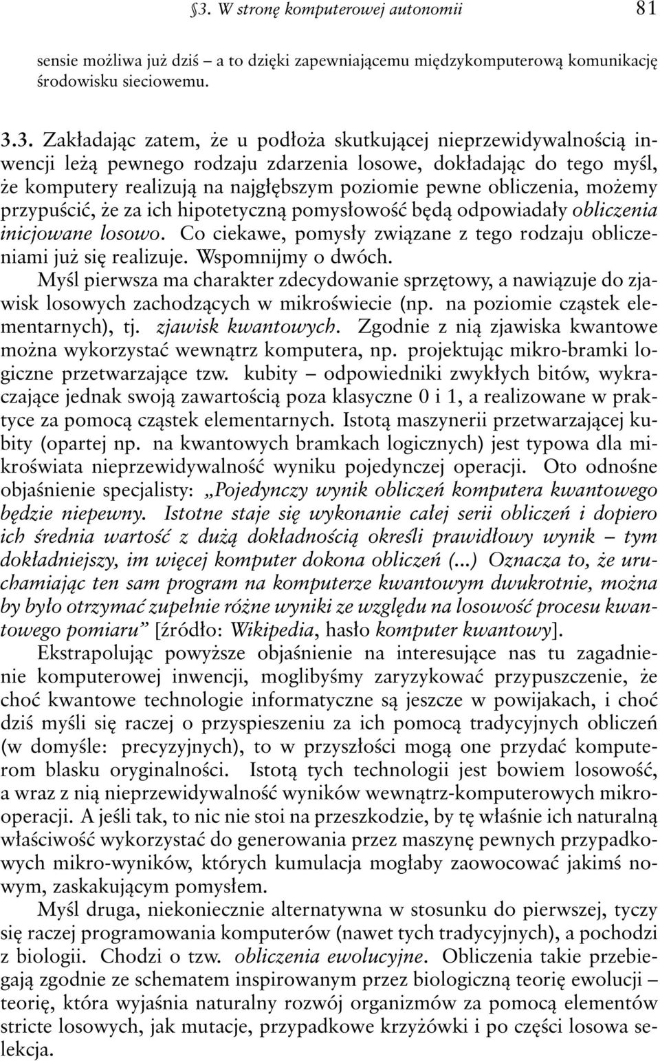 hipotetyczną pomysłowość będą odpowiadały obliczenia inicjowane losowo. Co ciekawe, pomysły związane z tego rodzaju obliczeniami już się realizuje. Wspomnijmy o dwóch.