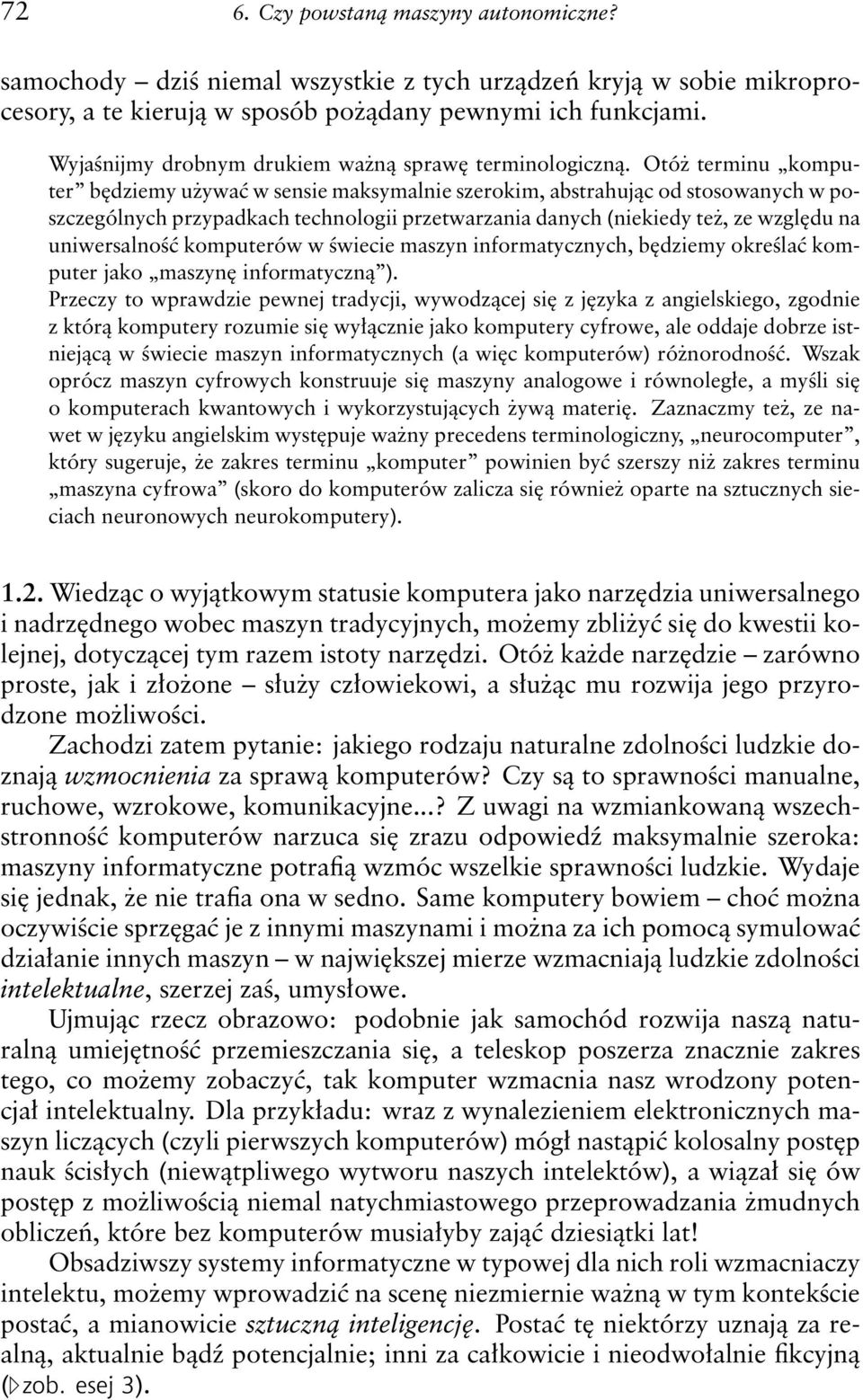 Otóż terminu komputer będziemy używać w sensie maksymalnie szerokim, abstrahując od stosowanych w poszczególnych przypadkach technologii przetwarzania danych (niekiedy też, ze względu na