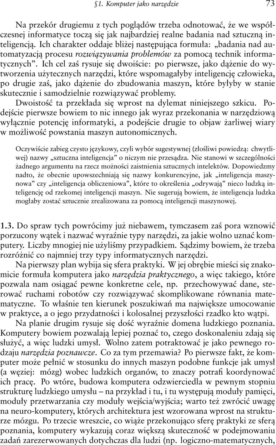 Ich cel zaś rysuje się dwoiście: po pierwsze, jako dążenie do wytworzenia użytecznych narzędzi, które wspomagałyby inteligencję człowieka, po drugie zaś, jako dążenie do zbudowania maszyn, które