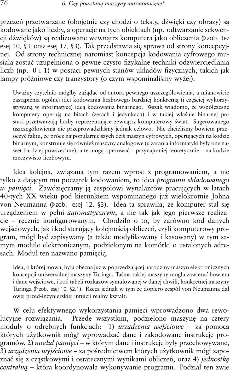 Od strony technicznej natomiast koncepcja kodowania cyfrowego musiała zostać uzupełniona o pewne czysto fizykalne techniki odzwierciedlania liczb (np.