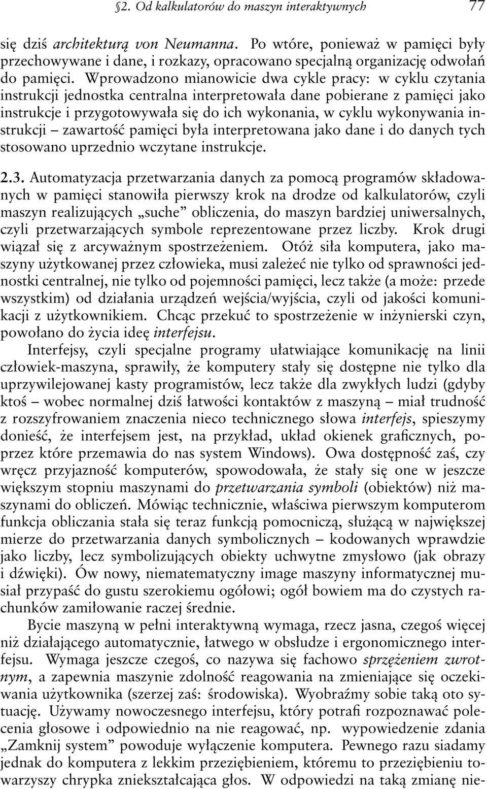 Wprowadzono mianowicie dwa cykle pracy: w cyklu czytania instrukcji jednostka centralna interpretowała dane pobierane z pamięci jako instrukcje i przygotowywała się do ich wykonania, w cyklu
