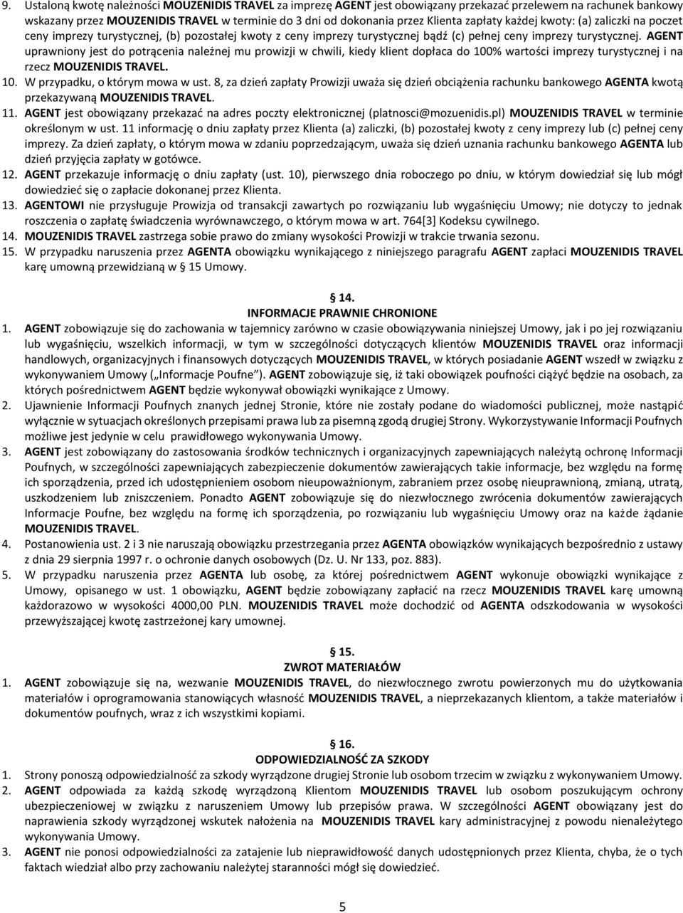 AGENT uprawniony jest do potrącenia należnej mu prowizji w chwili, kiedy klient dopłaca do 100% wartości imprezy turystycznej i na rzecz MOUZENIDIS TRAVEL. 10. W przypadku, o którym mowa w ust.