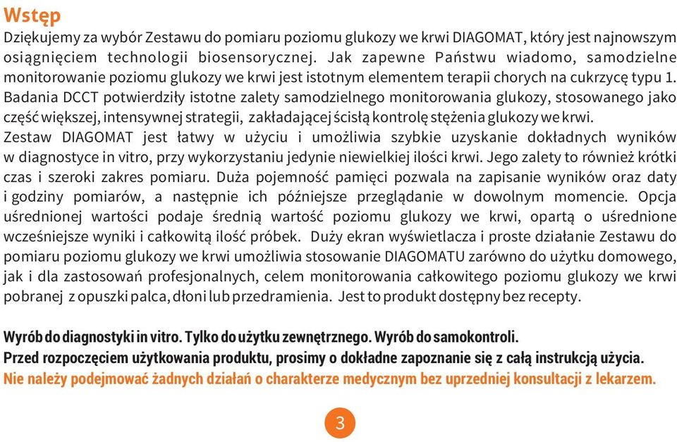 Badania DCCT potwierdziły istotne zalety samodzielnego monitorowania glukozy, stosowanego jako część większej, intensywnej strategii, zakładającej ścisłą kontrolę stężenia glukozy we krwi.