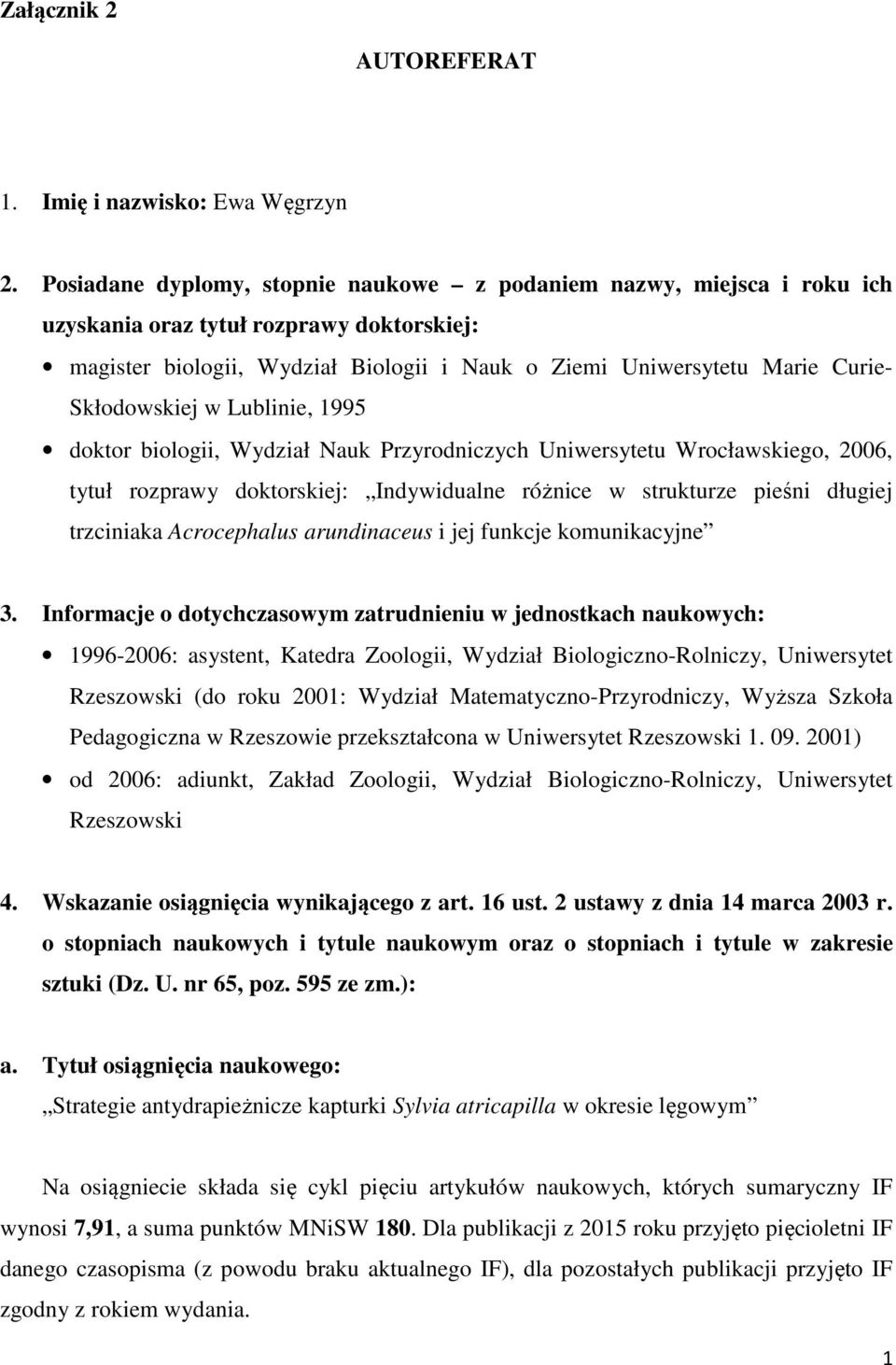 Skłodowskiej w Lublinie, 1995 doktor biologii, Wydział Nauk Przyrodniczych Uniwersytetu Wrocławskiego, 2006, tytuł rozprawy doktorskiej: Indywidualne różnice w strukturze pieśni długiej trzciniaka