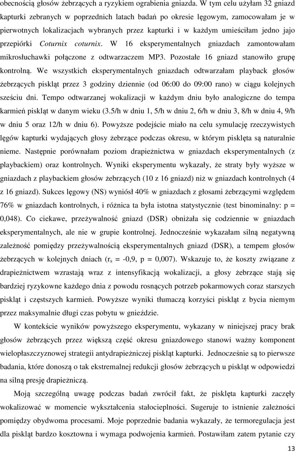 przepiórki Coturnix coturnix. W 16 eksperymentalnych gniazdach zamontowałam mikrosłuchawki połączone z odtwarzaczem MP3. Pozostałe 16 gniazd stanowiło grupę kontrolną.