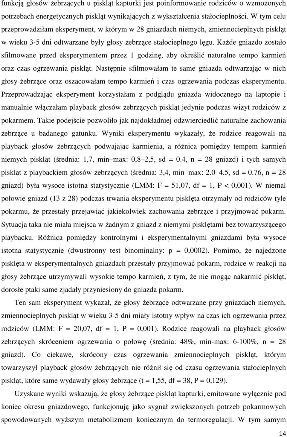 Każde gniazdo zostało sfilmowane przed eksperymentem przez 1 godzinę, aby określić naturalne tempo karmień oraz czas ogrzewania piskląt.