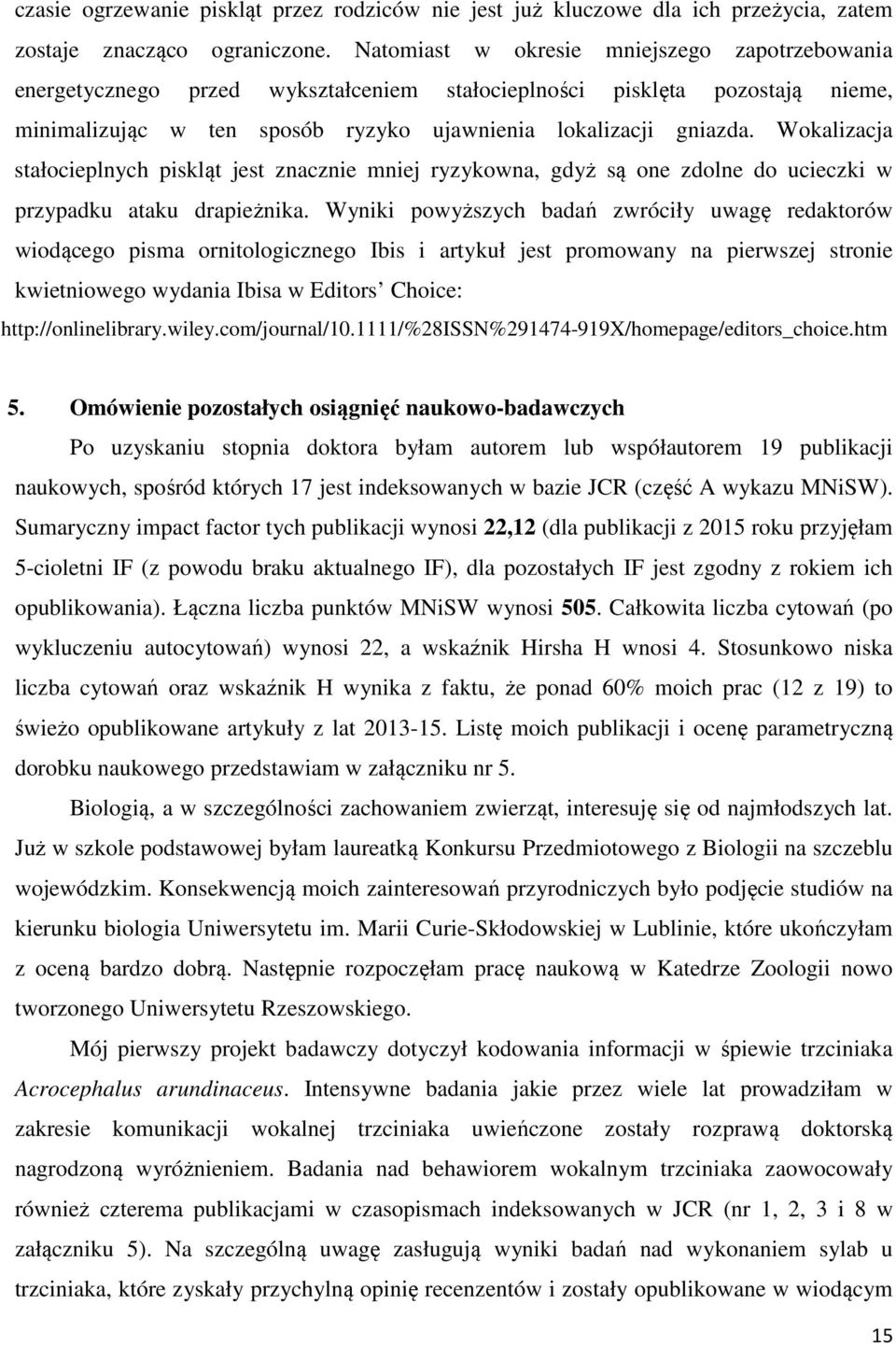 Wokalizacja stałocieplnych piskląt jest znacznie mniej ryzykowna, gdyż są one zdolne do ucieczki w przypadku ataku drapieżnika.