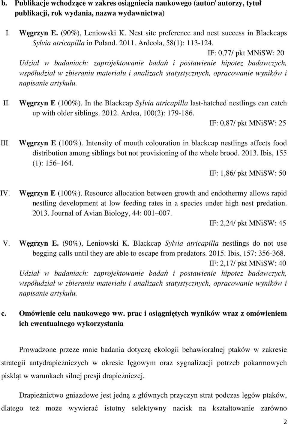 IF: 0,77/ pkt MNiSW: 20 Udział w badaniach: zaprojektowanie badań i postawienie hipotez badawczych, współudział w zbieraniu materiału i analizach statystycznych, opracowanie wyników i napisanie