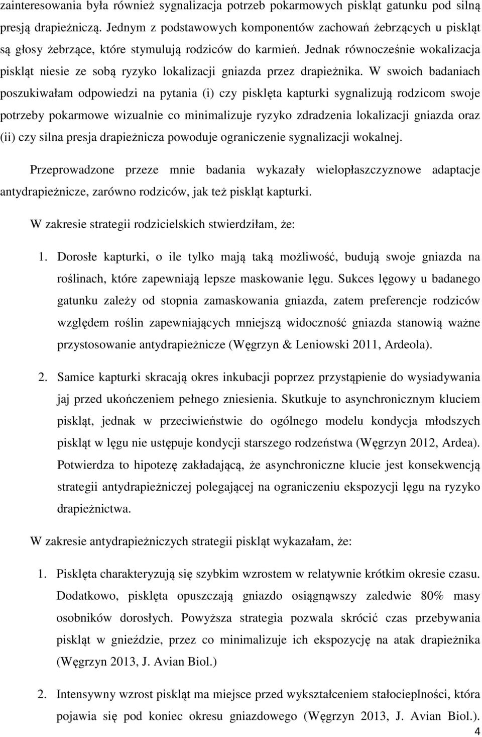 Jednak równocześnie wokalizacja piskląt niesie ze sobą ryzyko lokalizacji gniazda przez drapieżnika.
