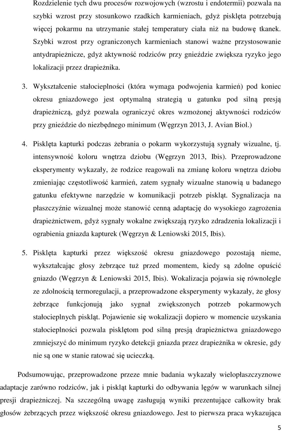 Szybki wzrost przy ograniczonych karmieniach stanowi ważne przystosowanie antydrapieżnicze, gdyż aktywność rodziców przy gnieździe zwiększa ryzyko jego lokalizacji przez drapieżnika. 3.