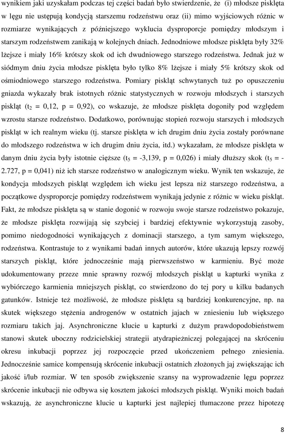 Jednodniowe młodsze pisklęta były 32% lżejsze i miały 16% krótszy skok od ich dwudniowego starszego rodzeństwa.