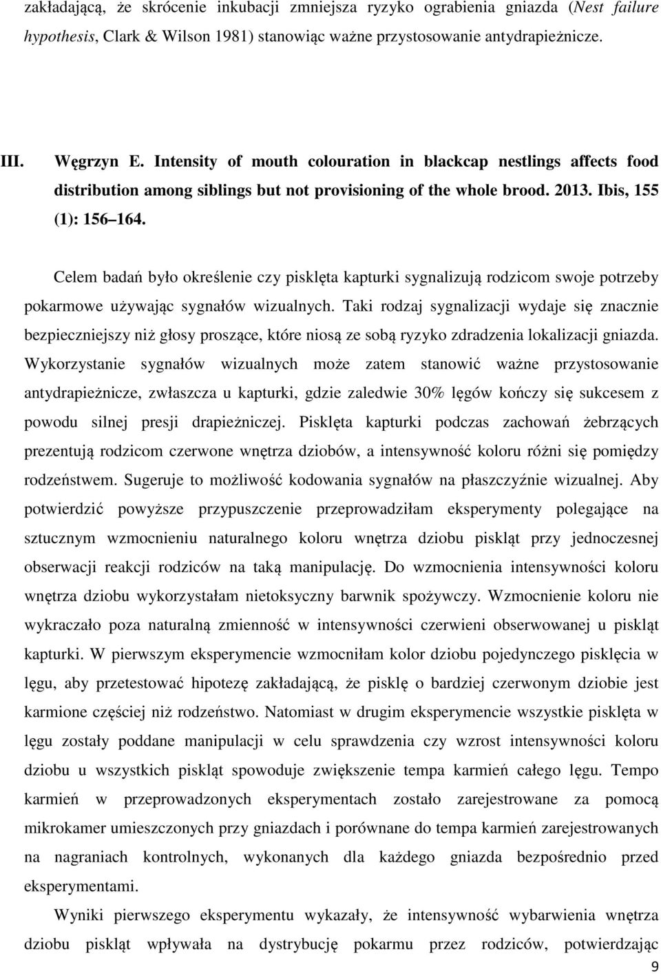 Celem badań było określenie czy pisklęta kapturki sygnalizują rodzicom swoje potrzeby pokarmowe używając sygnałów wizualnych.