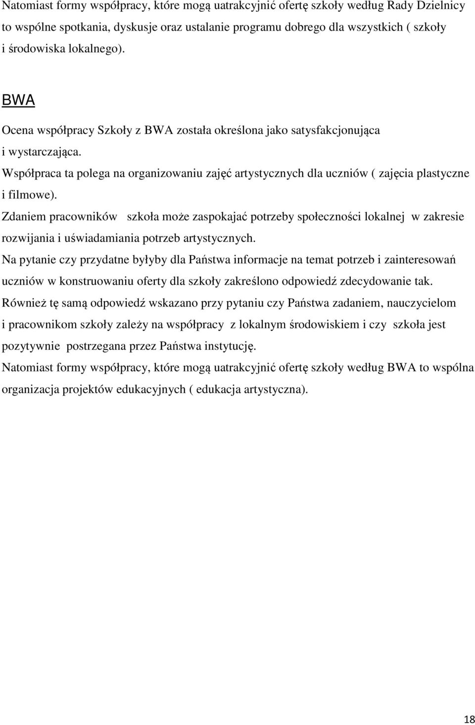 Zdaniem pracowników szkoła może zaspokajać potrzeby społeczności lokalnej w zakresie rozwijania i uświadamiania potrzeb artystycznych.