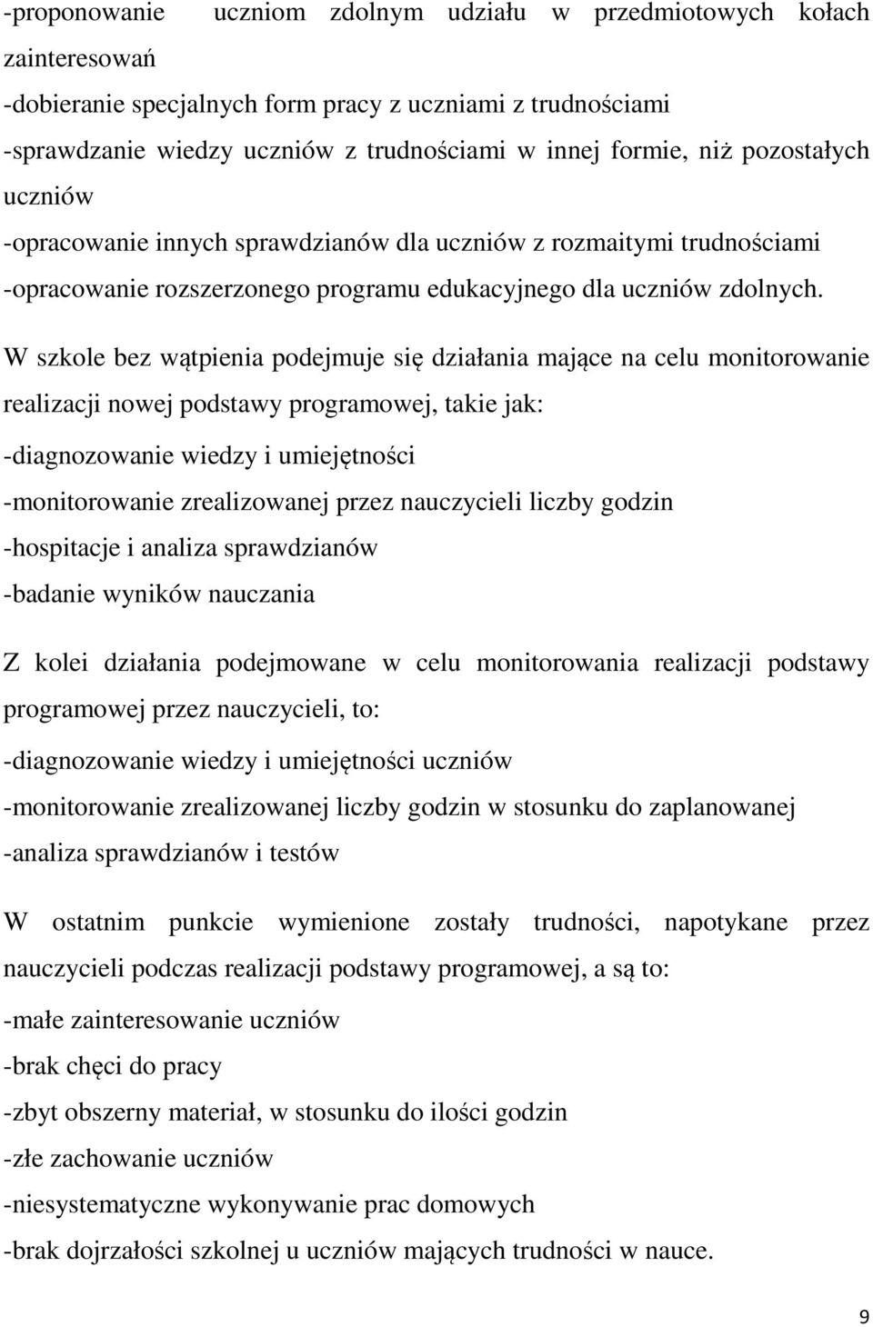 W szkole bez wątpienia podejmuje się działania mające na celu monitorowanie realizacji nowej podstawy programowej, takie jak: -diagnozowanie wiedzy i umiejętności -monitorowanie zrealizowanej przez