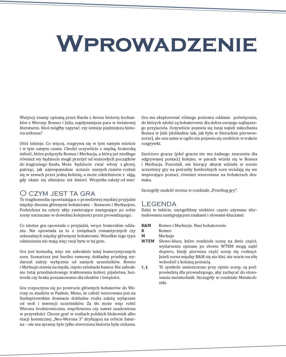 Chodzi oczywiście o męską, braterską miłość, która połączyła Romea i Merkucja, a którą już niedługo również wy będziecie mogli przeżyć od wzniosłych początków do tragicznego finału.