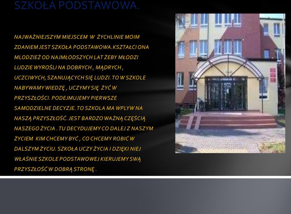 TO W SZKOLE NABYWAMY WIEDZĘ, UCZYMY SIĘ ŻYĆ W PRZYSZŁOŚCI. PODEJMUJEMY PIERWSZE SAMODZIELNE DECYZJE. TO SZKOLA MA WPLYW NA NASZĄ PRZYSZŁOŚĆ.