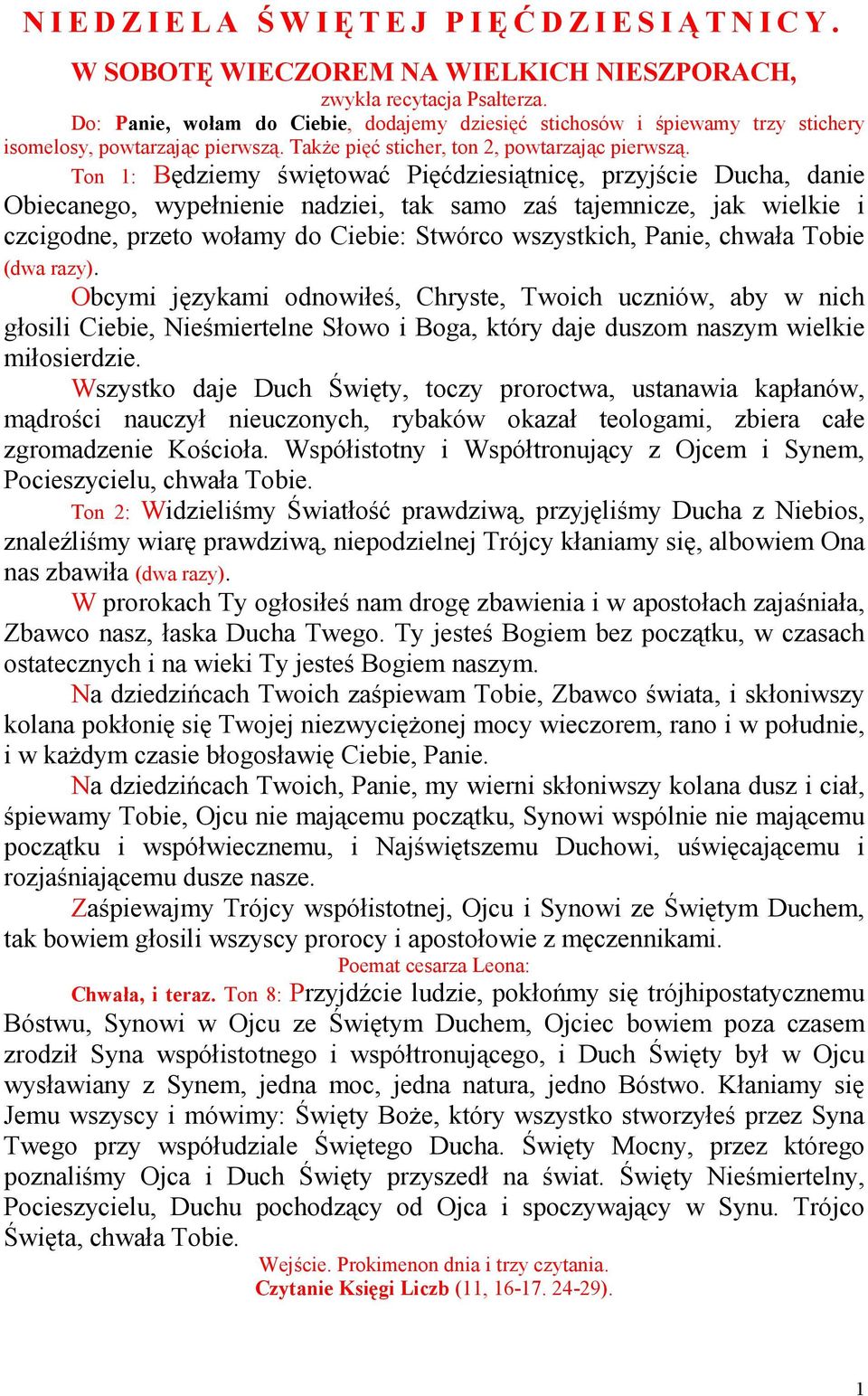 Ton 1: Będziemy świętować Pięćdziesiątnicę, przyjście Ducha, danie Obiecanego, wypełnienie nadziei, tak samo zaś tajemnicze, jak wielkie i czcigodne, przeto wołamy do Ciebie: Stwórco wszystkich,