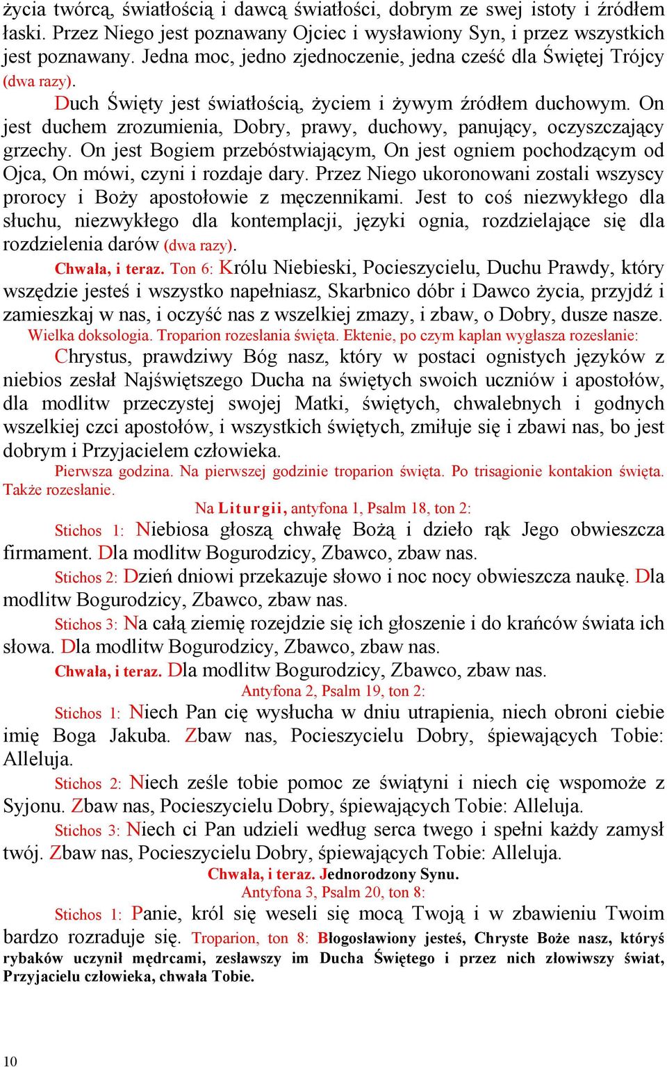 On jest duchem zrozumienia, Dobry, prawy, duchowy, panujący, oczyszczający grzechy. On jest Bogiem przebóstwiającym, On jest ogniem pochodzącym od Ojca, On mówi, czyni i rozdaje dary.