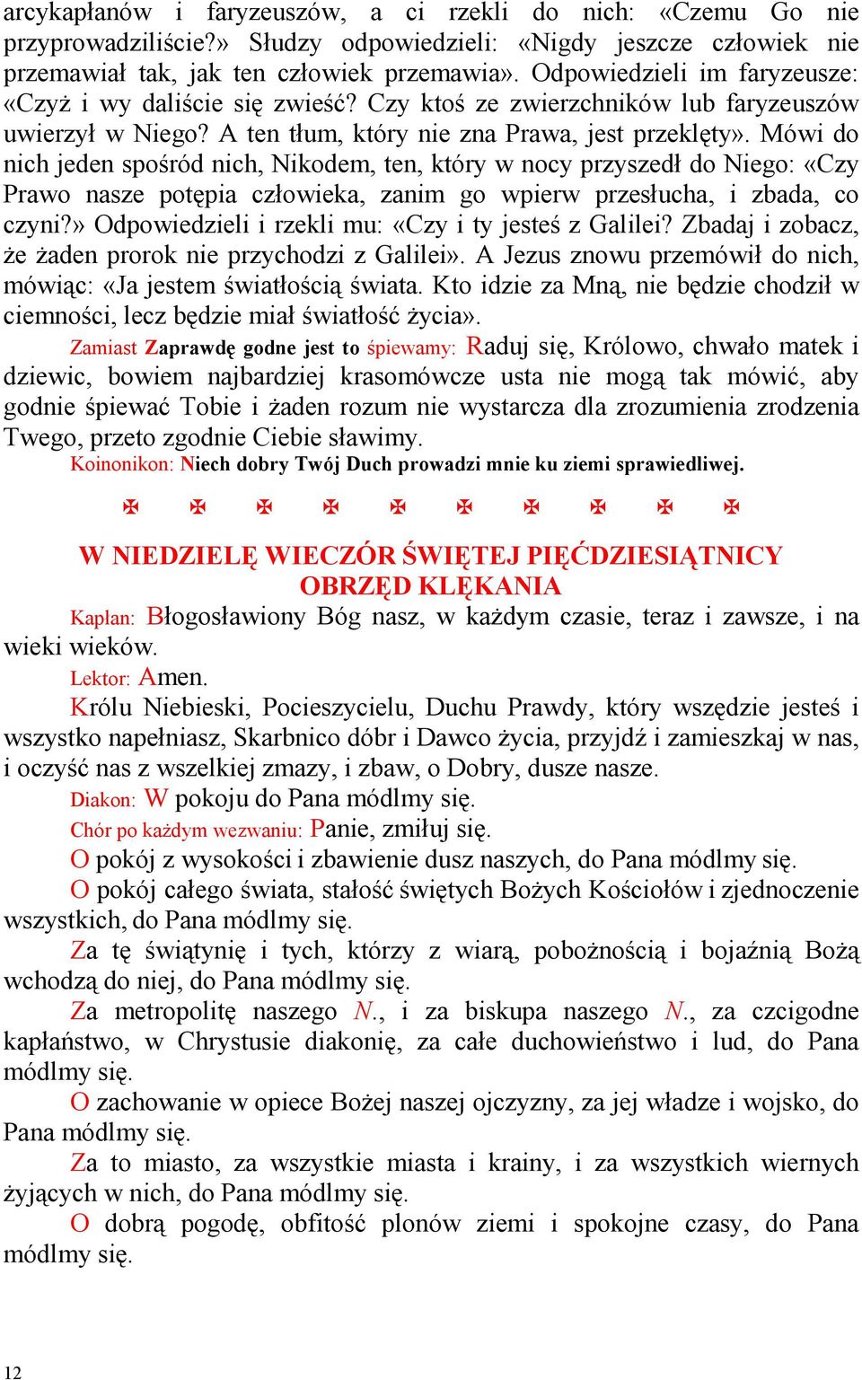 Mówi do nich jeden spośród nich, Nikodem, ten, który w nocy przyszedł do Niego: «Czy Prawo nasze potępia człowieka, zanim go wpierw przesłucha, i zbada, co czyni?