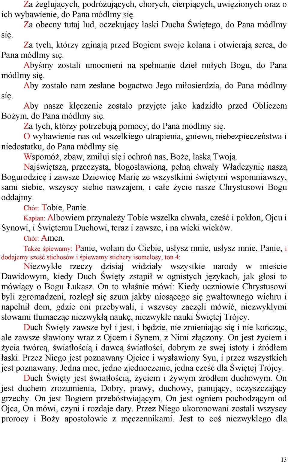 Aby zostało nam zesłane bogactwo Jego miłosierdzia, do Pana módlmy się. Aby nasze klęczenie zostało przyjęte jako kadzidło przed Obliczem BoŜym, do Pana módlmy się.