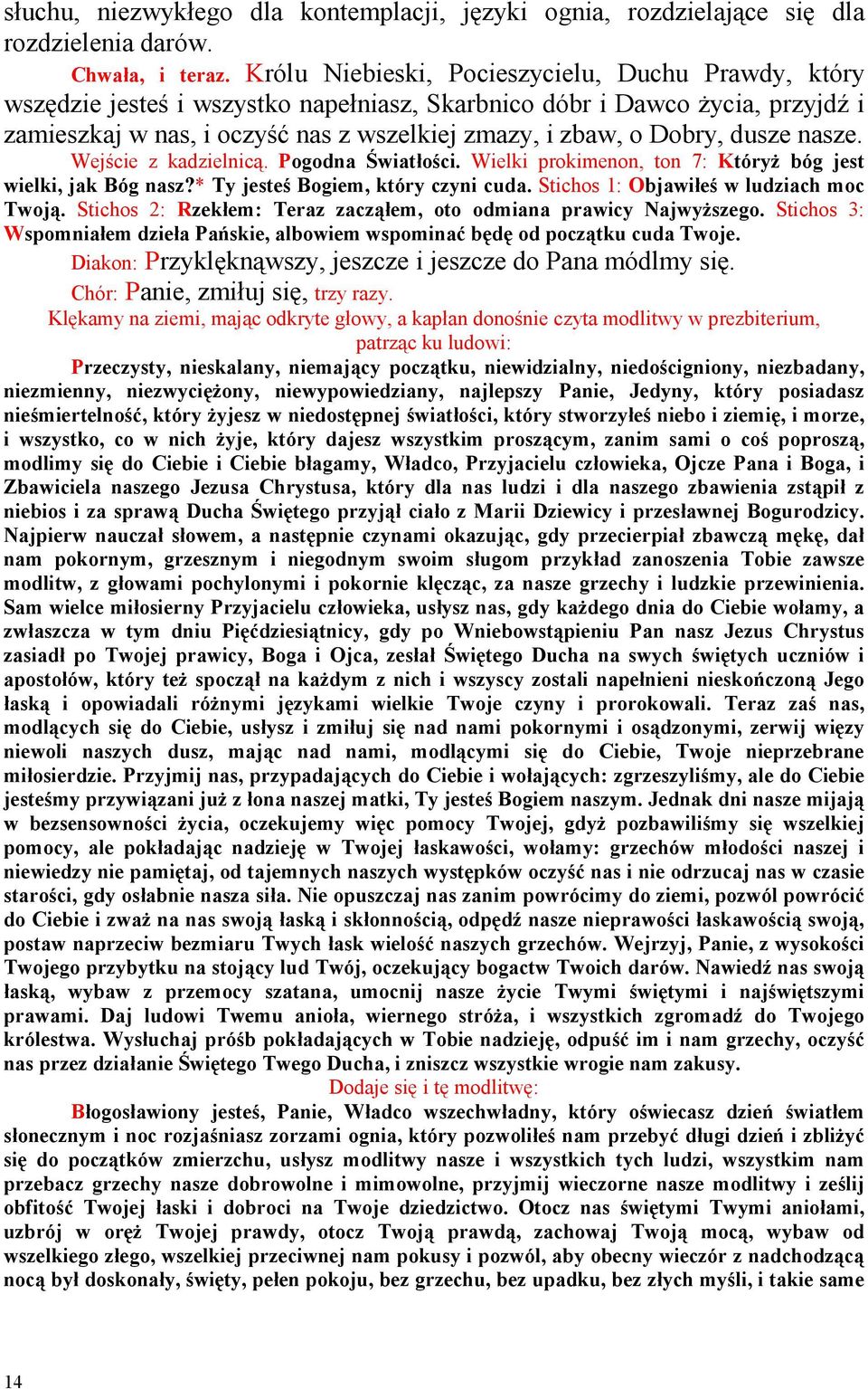 dusze nasze. Wejście z kadzielnicą. Pogodna Światłości. Wielki prokimenon, ton 7: KtóryŜ bóg jest wielki, jak Bóg nasz?* Ty jesteś Bogiem, który czyni cuda. Stichos 1: Objawiłeś w ludziach moc Twoją.