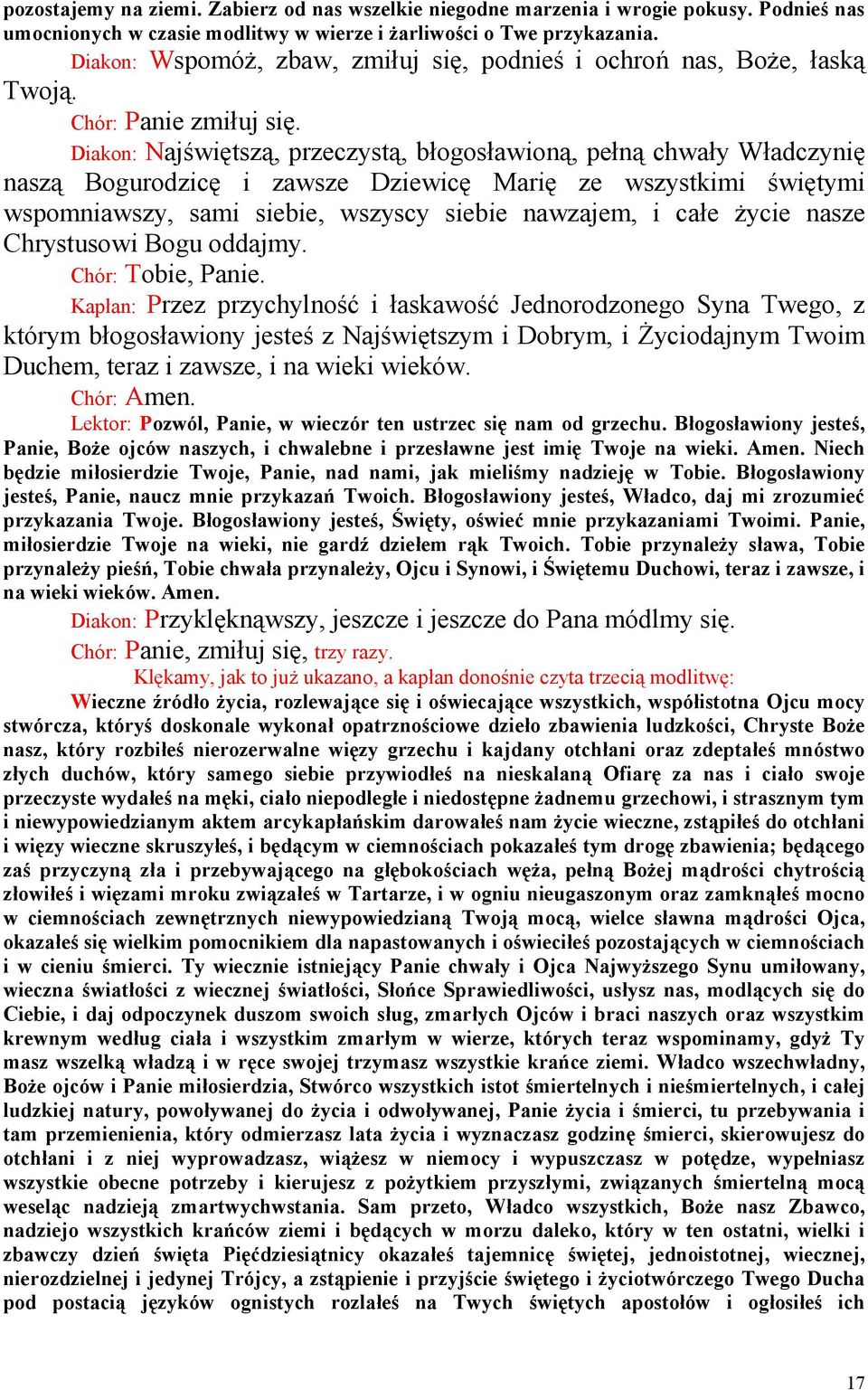 Diakon: Najświętszą, przeczystą, błogosławioną, pełną chwały Władczynię naszą Bogurodzicę i zawsze Dziewicę Marię ze wszystkimi świętymi wspomniawszy, sami siebie, wszyscy siebie nawzajem, i całe