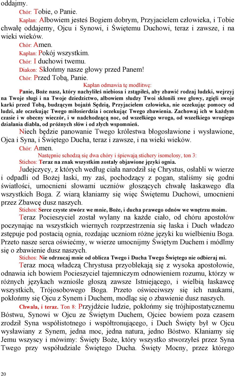 Kapłan odmawia tę modlitwę: Panie, BoŜe nasz, który nachyliłeś niebiosa i zstąpiłeś, aby zbawić rodzaj ludzki, wejrzyj na Twoje sługi i na Twoje dziedzictwo, albowiem słudzy Twoi skłonili swe głowy,
