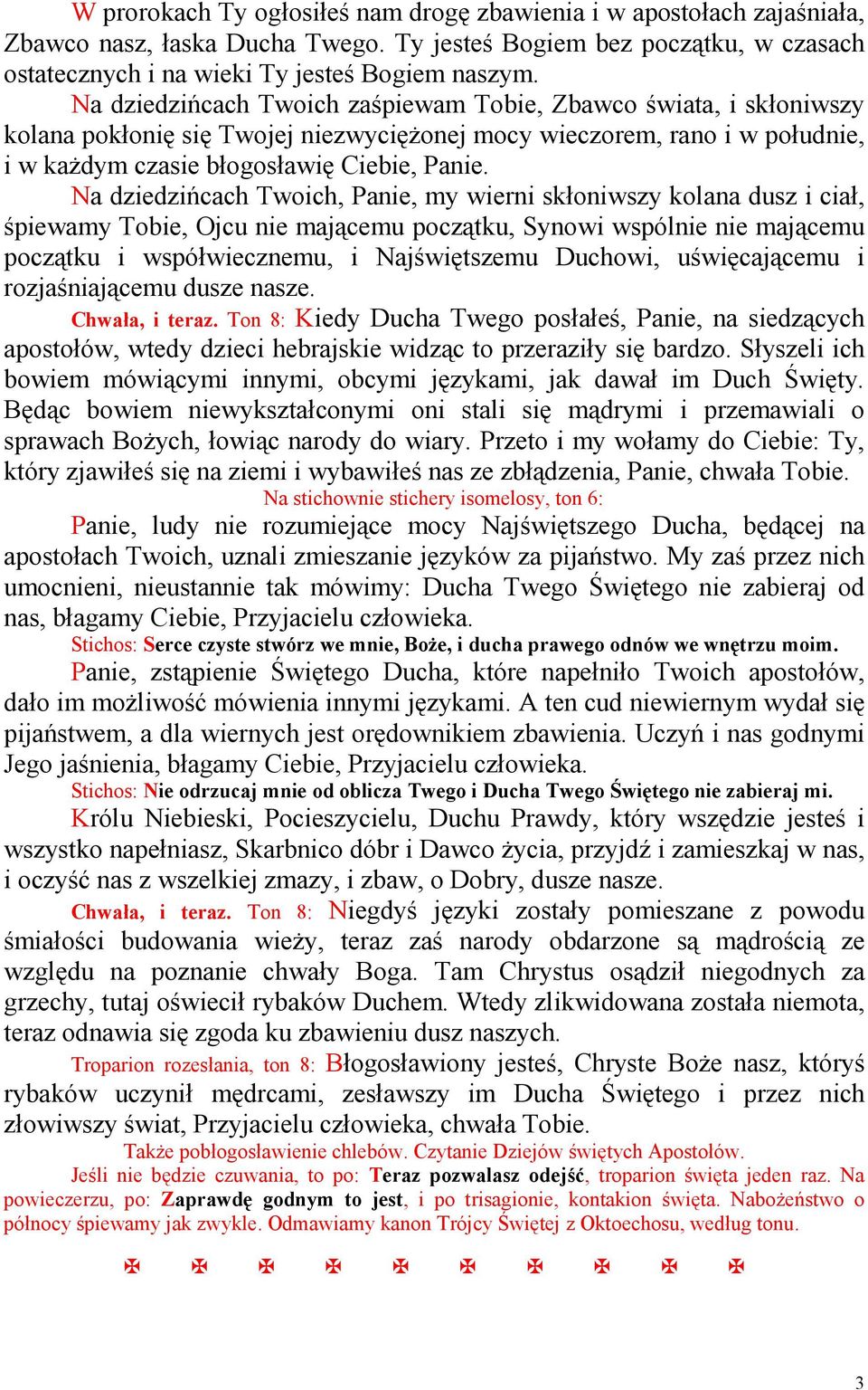 Na dziedzińcach Twoich, Panie, my wierni skłoniwszy kolana dusz i ciał, śpiewamy Tobie, Ojcu nie mającemu początku, Synowi wspólnie nie mającemu początku i współwiecznemu, i Najświętszemu Duchowi,
