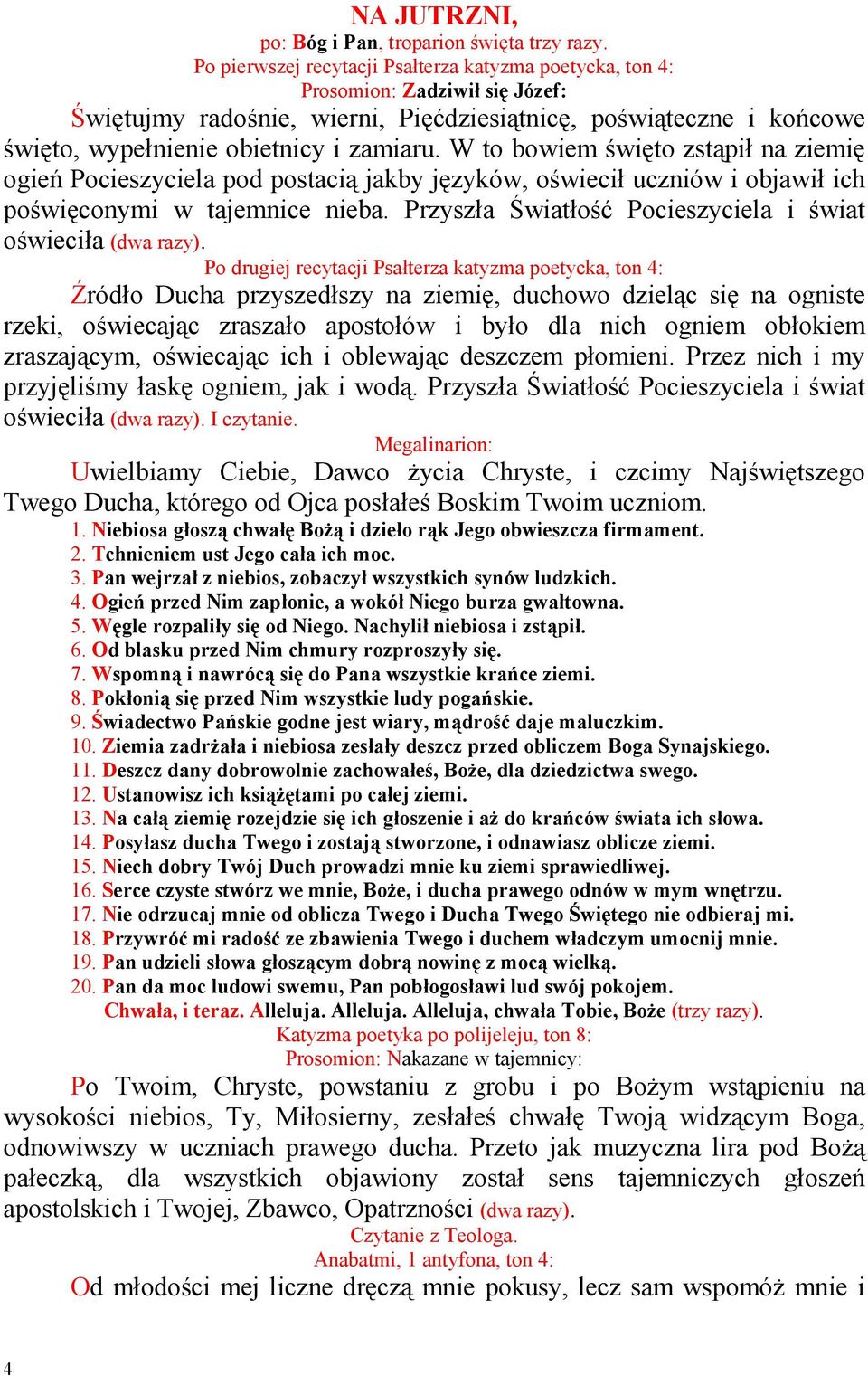 W to bowiem święto zstąpił na ziemię ogień Pocieszyciela pod postacią jakby języków, oświecił uczniów i objawił ich poświęconymi w tajemnice nieba.