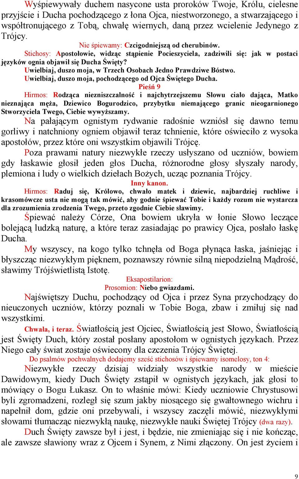 Uwielbiaj, duszo moja, w Trzech Osobach Jedno Prawdziwe Bóstwo. Uwielbiaj, duszo moja, pochodzącego od Ojca Świętego Ducha.
