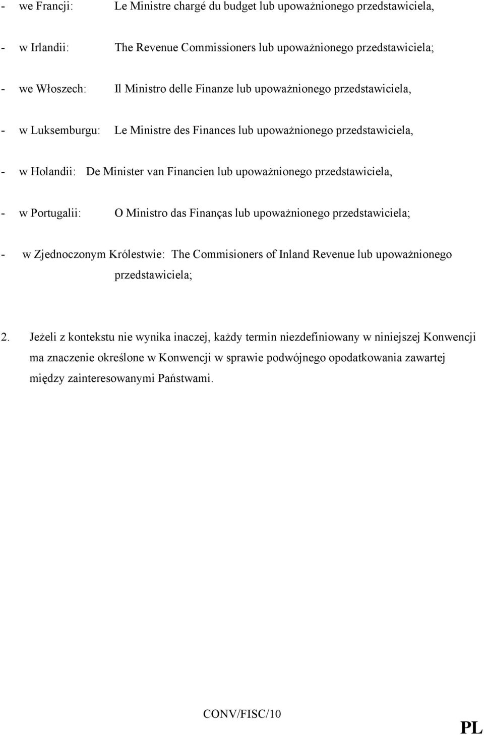 Portugalii: O Ministro das Finanças lub upoważnionego przedstawiciela; - w Zjednoczonym Królestwie: The Commisioners of Inland Revenue lub upoważnionego przedstawiciela; 2.