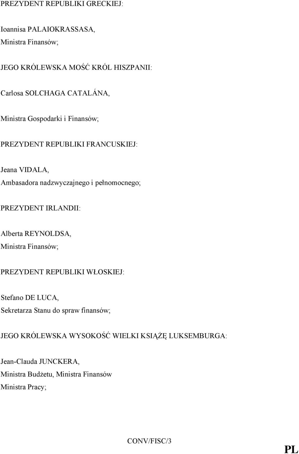 PREZYDENT IRLANDII: Alberta REYNOLDSA, Ministra Finansów; PREZYDENT REPUBLIKI WŁOSKIEJ: Stefano DE LUCA, Sekretarza Stanu do spraw