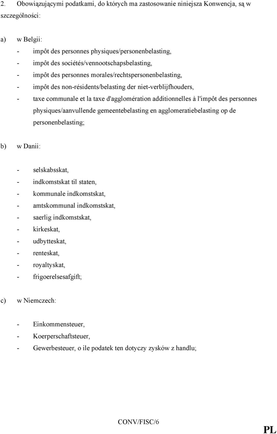 additionnelles à l'impôt des personnes physiques/aanvullende gemeentebelasting en agglomeratiebelasting op de personenbelasting; b) w Danii: - selskabsskat, - indkomstskat til staten, - kommunale